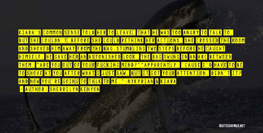 Sherrilyn Kenyon Quotes: Kiara's Common Sense Told Her To Leave, That He Was Too Angry To Talk To, But She Couldn't.before She Could