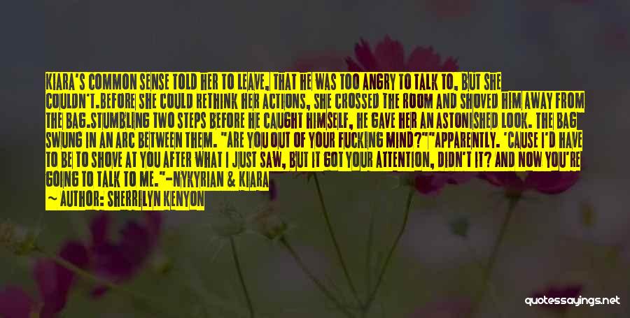 Sherrilyn Kenyon Quotes: Kiara's Common Sense Told Her To Leave, That He Was Too Angry To Talk To, But She Couldn't.before She Could