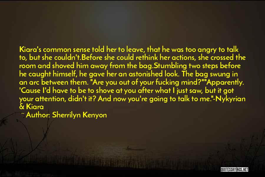 Sherrilyn Kenyon Quotes: Kiara's Common Sense Told Her To Leave, That He Was Too Angry To Talk To, But She Couldn't.before She Could