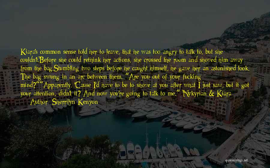 Sherrilyn Kenyon Quotes: Kiara's Common Sense Told Her To Leave, That He Was Too Angry To Talk To, But She Couldn't.before She Could