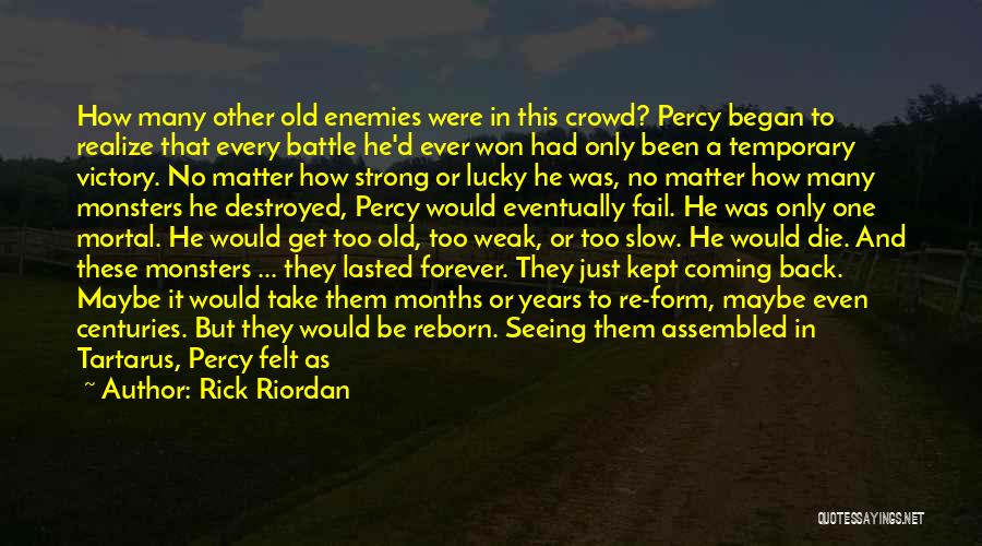 Rick Riordan Quotes: How Many Other Old Enemies Were In This Crowd? Percy Began To Realize That Every Battle He'd Ever Won Had