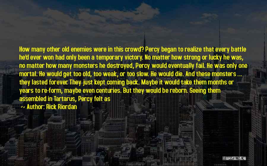 Rick Riordan Quotes: How Many Other Old Enemies Were In This Crowd? Percy Began To Realize That Every Battle He'd Ever Won Had