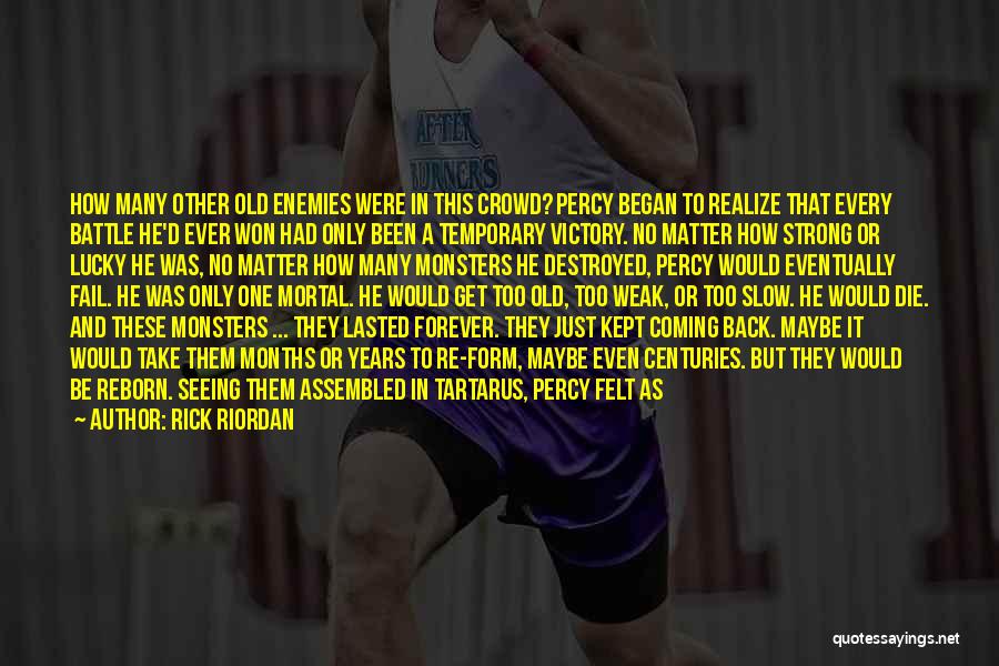 Rick Riordan Quotes: How Many Other Old Enemies Were In This Crowd? Percy Began To Realize That Every Battle He'd Ever Won Had