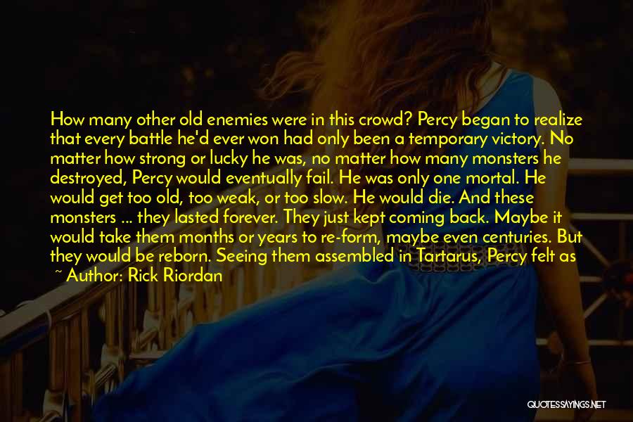 Rick Riordan Quotes: How Many Other Old Enemies Were In This Crowd? Percy Began To Realize That Every Battle He'd Ever Won Had