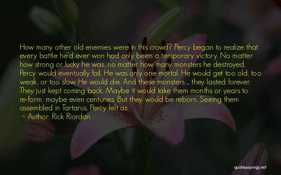 Rick Riordan Quotes: How Many Other Old Enemies Were In This Crowd? Percy Began To Realize That Every Battle He'd Ever Won Had