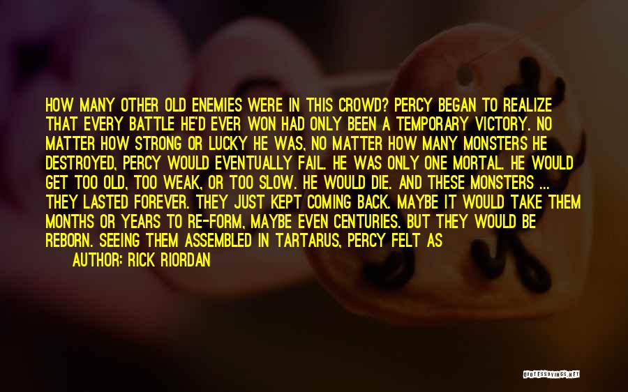 Rick Riordan Quotes: How Many Other Old Enemies Were In This Crowd? Percy Began To Realize That Every Battle He'd Ever Won Had
