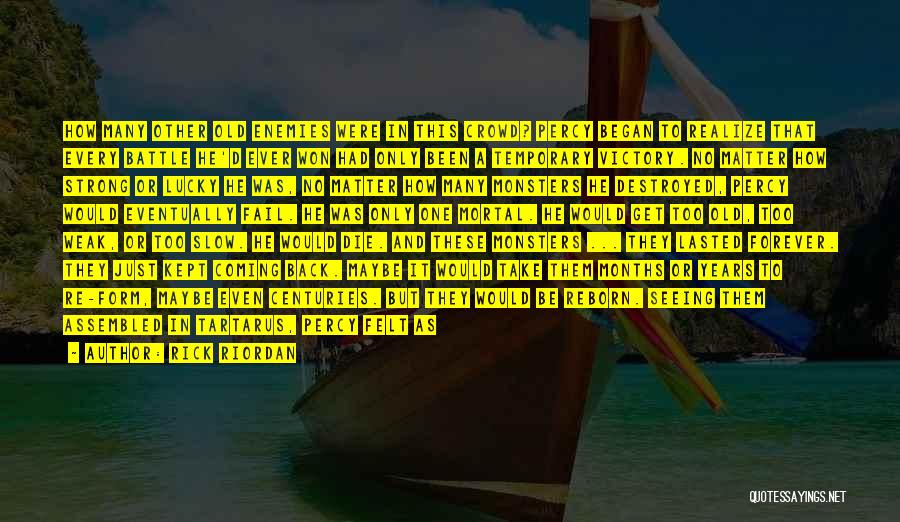Rick Riordan Quotes: How Many Other Old Enemies Were In This Crowd? Percy Began To Realize That Every Battle He'd Ever Won Had