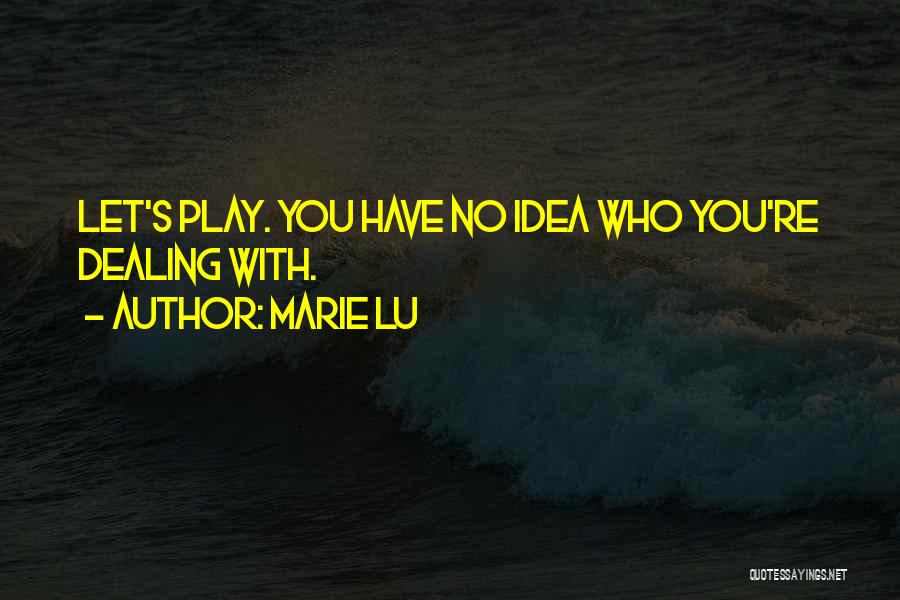 Marie Lu Quotes: Let's Play. You Have No Idea Who You're Dealing With.