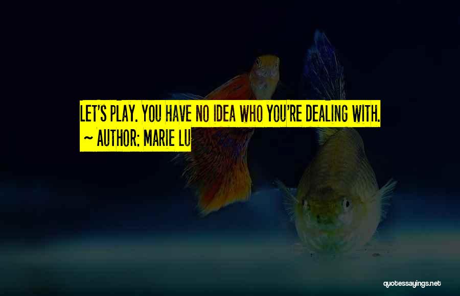 Marie Lu Quotes: Let's Play. You Have No Idea Who You're Dealing With.