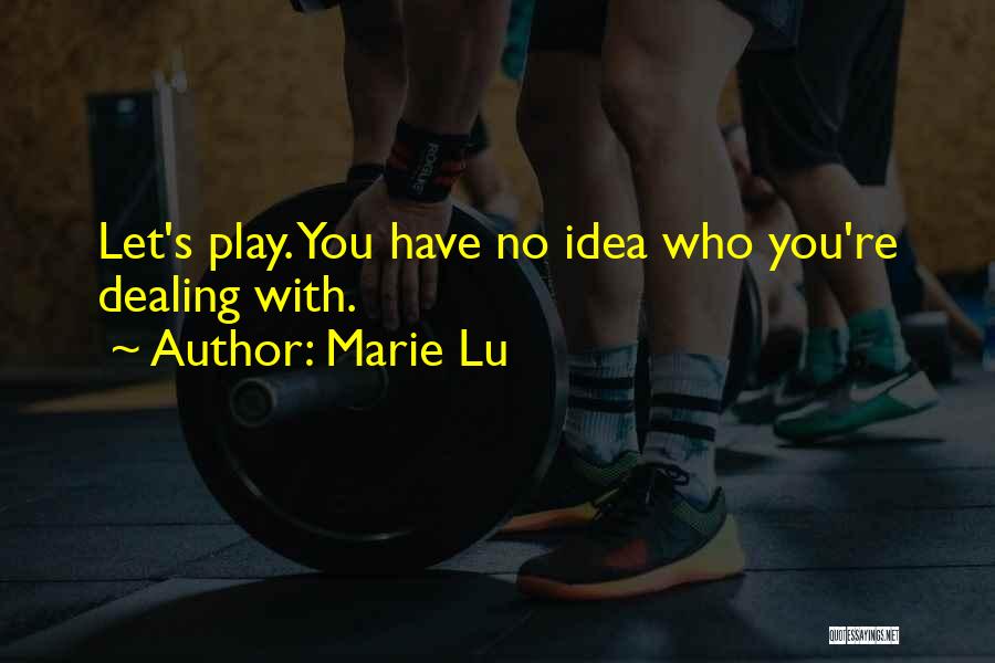 Marie Lu Quotes: Let's Play. You Have No Idea Who You're Dealing With.