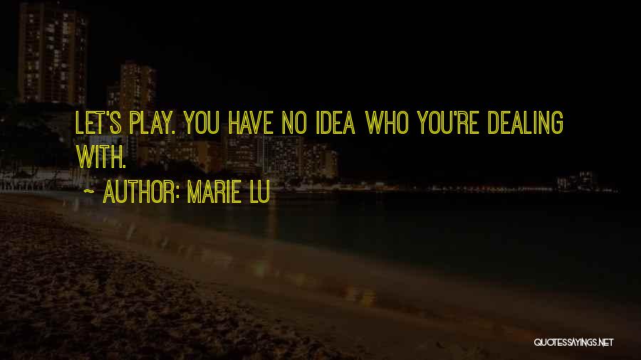 Marie Lu Quotes: Let's Play. You Have No Idea Who You're Dealing With.