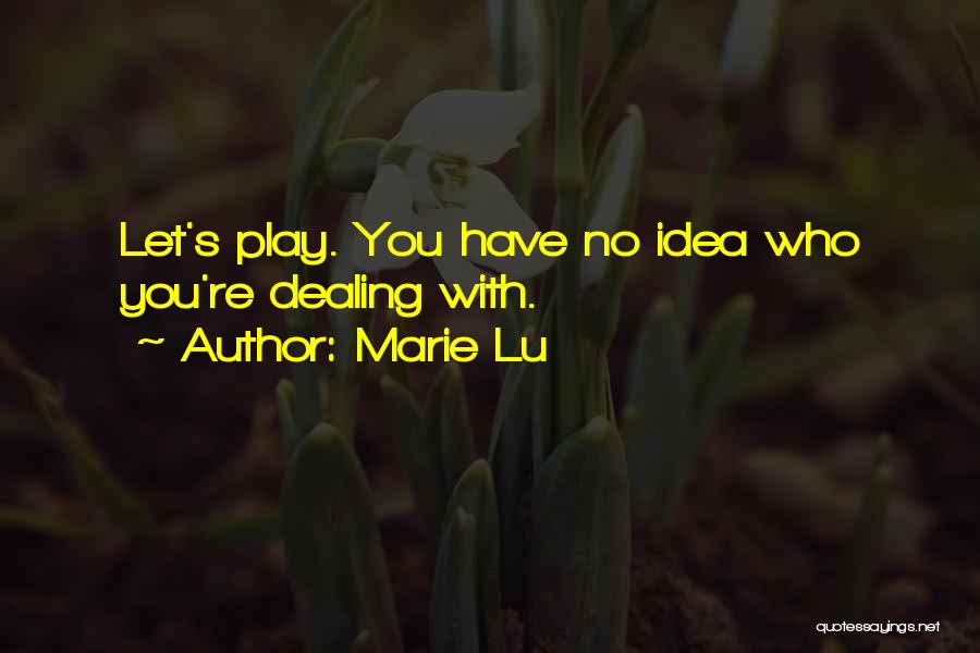 Marie Lu Quotes: Let's Play. You Have No Idea Who You're Dealing With.