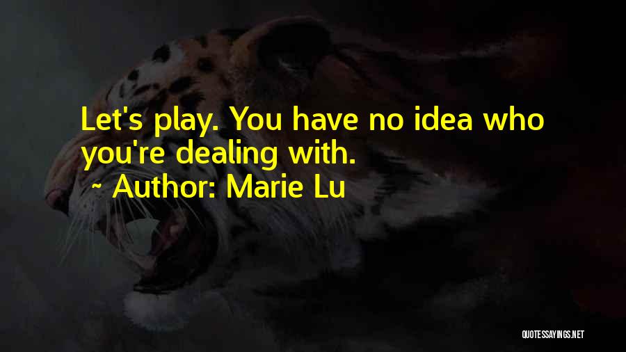 Marie Lu Quotes: Let's Play. You Have No Idea Who You're Dealing With.