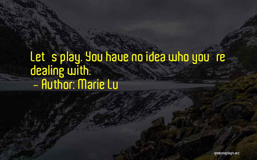 Marie Lu Quotes: Let's Play. You Have No Idea Who You're Dealing With.