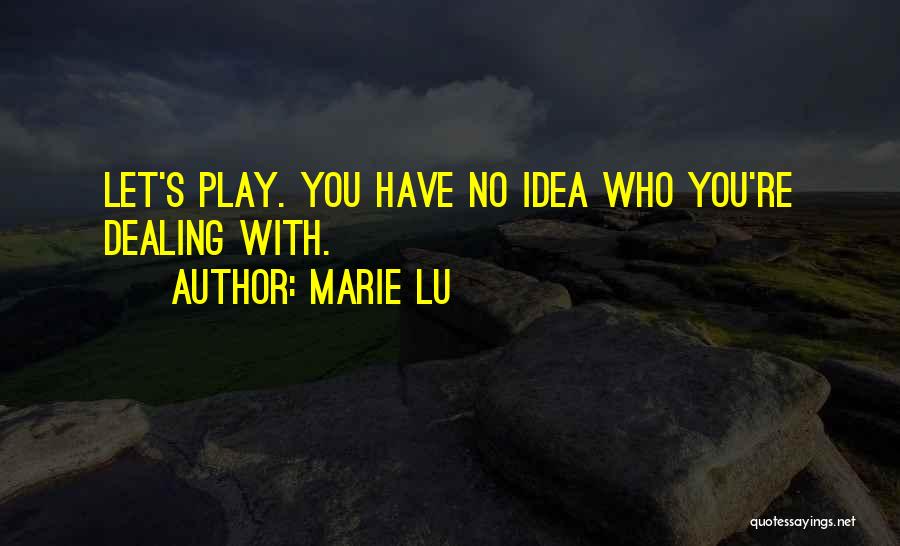 Marie Lu Quotes: Let's Play. You Have No Idea Who You're Dealing With.