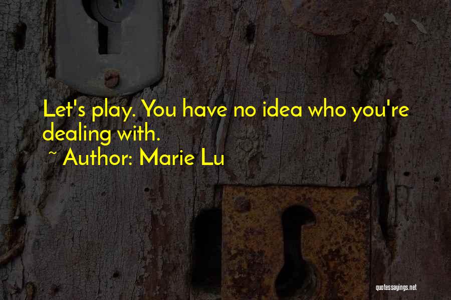 Marie Lu Quotes: Let's Play. You Have No Idea Who You're Dealing With.