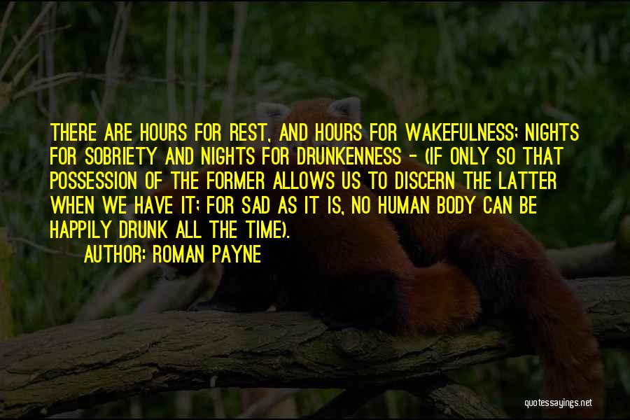 Roman Payne Quotes: There Are Hours For Rest, And Hours For Wakefulness; Nights For Sobriety And Nights For Drunkenness - (if Only So