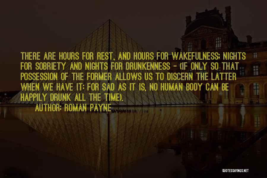 Roman Payne Quotes: There Are Hours For Rest, And Hours For Wakefulness; Nights For Sobriety And Nights For Drunkenness - (if Only So