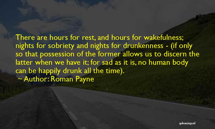 Roman Payne Quotes: There Are Hours For Rest, And Hours For Wakefulness; Nights For Sobriety And Nights For Drunkenness - (if Only So