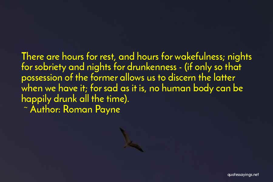 Roman Payne Quotes: There Are Hours For Rest, And Hours For Wakefulness; Nights For Sobriety And Nights For Drunkenness - (if Only So