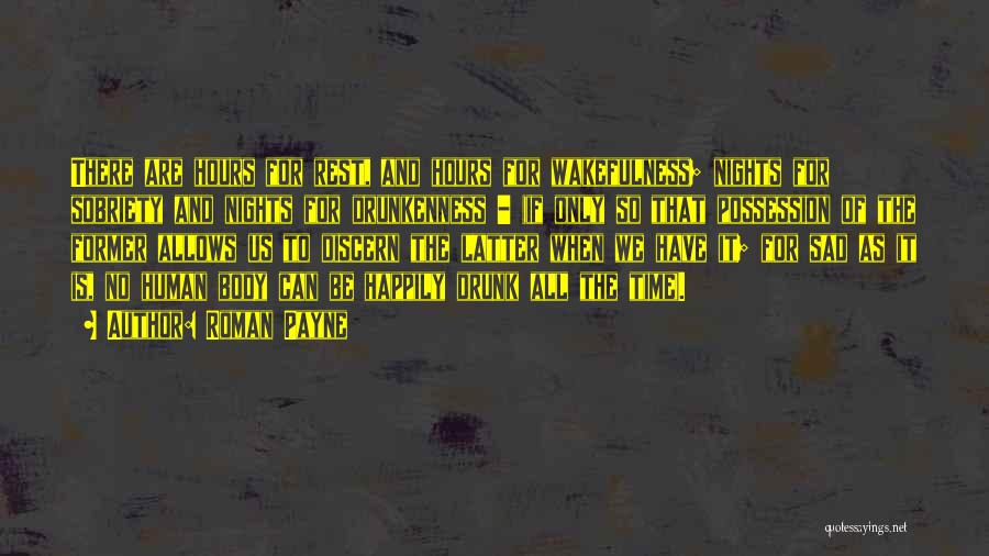 Roman Payne Quotes: There Are Hours For Rest, And Hours For Wakefulness; Nights For Sobriety And Nights For Drunkenness - (if Only So