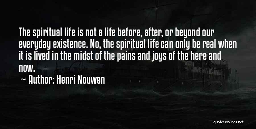 Henri Nouwen Quotes: The Spiritual Life Is Not A Life Before, After, Or Beyond Our Everyday Existence. No, The Spiritual Life Can Only