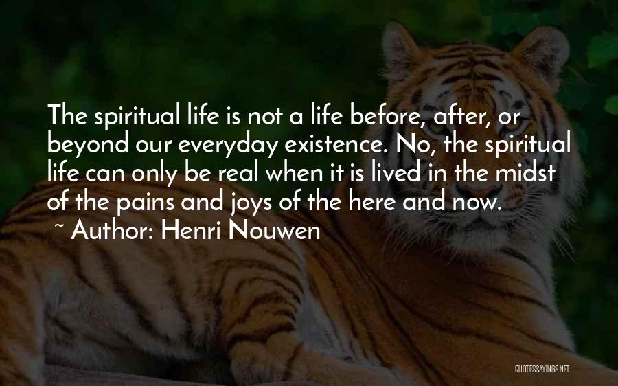 Henri Nouwen Quotes: The Spiritual Life Is Not A Life Before, After, Or Beyond Our Everyday Existence. No, The Spiritual Life Can Only