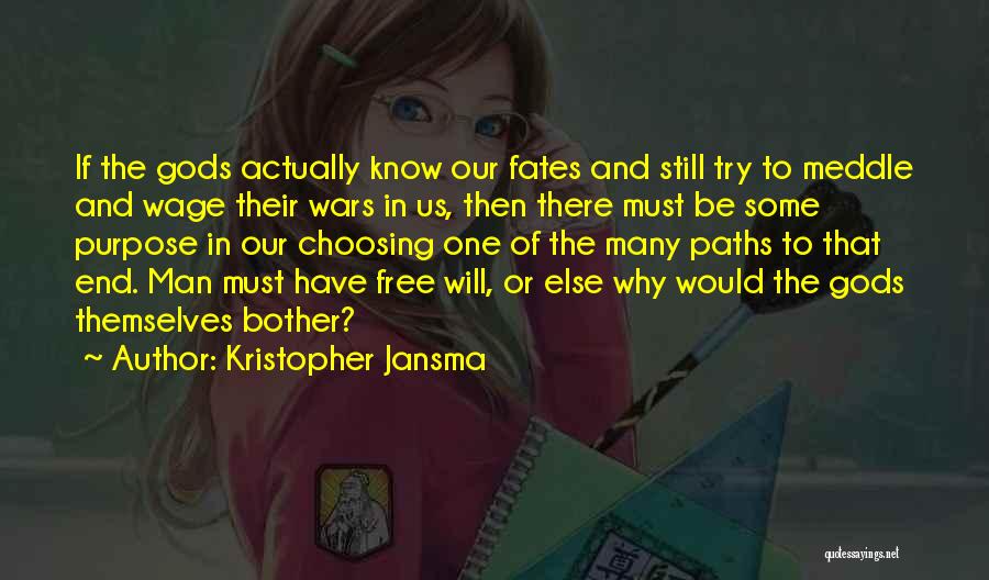 Kristopher Jansma Quotes: If The Gods Actually Know Our Fates And Still Try To Meddle And Wage Their Wars In Us, Then There