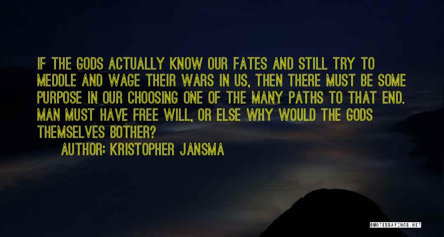 Kristopher Jansma Quotes: If The Gods Actually Know Our Fates And Still Try To Meddle And Wage Their Wars In Us, Then There