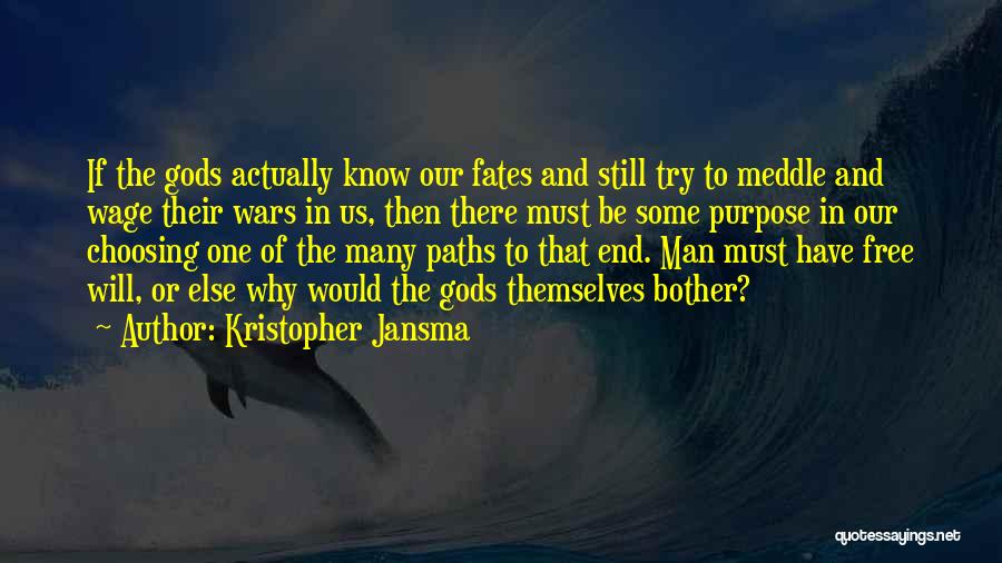 Kristopher Jansma Quotes: If The Gods Actually Know Our Fates And Still Try To Meddle And Wage Their Wars In Us, Then There