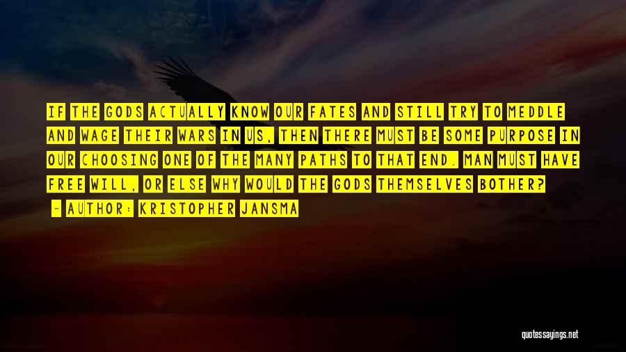 Kristopher Jansma Quotes: If The Gods Actually Know Our Fates And Still Try To Meddle And Wage Their Wars In Us, Then There