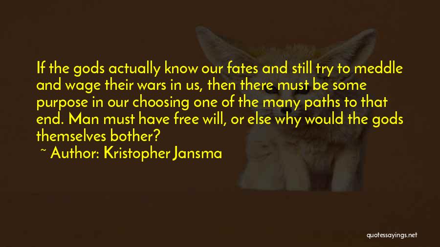 Kristopher Jansma Quotes: If The Gods Actually Know Our Fates And Still Try To Meddle And Wage Their Wars In Us, Then There