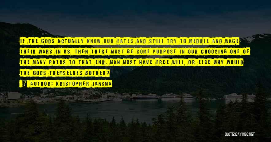 Kristopher Jansma Quotes: If The Gods Actually Know Our Fates And Still Try To Meddle And Wage Their Wars In Us, Then There