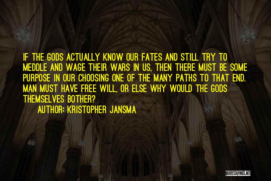 Kristopher Jansma Quotes: If The Gods Actually Know Our Fates And Still Try To Meddle And Wage Their Wars In Us, Then There