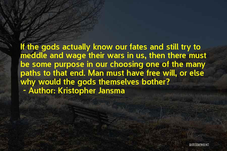 Kristopher Jansma Quotes: If The Gods Actually Know Our Fates And Still Try To Meddle And Wage Their Wars In Us, Then There