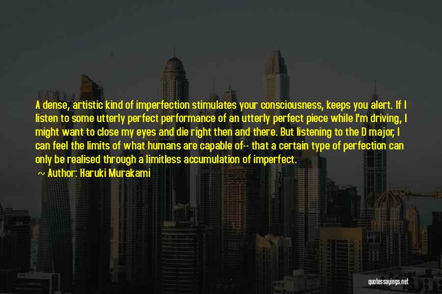 Haruki Murakami Quotes: A Dense, Artistic Kind Of Imperfection Stimulates Your Consciousness, Keeps You Alert. If I Listen To Some Utterly Perfect Performance