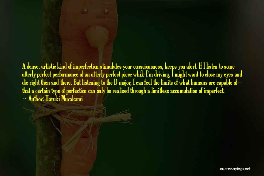 Haruki Murakami Quotes: A Dense, Artistic Kind Of Imperfection Stimulates Your Consciousness, Keeps You Alert. If I Listen To Some Utterly Perfect Performance