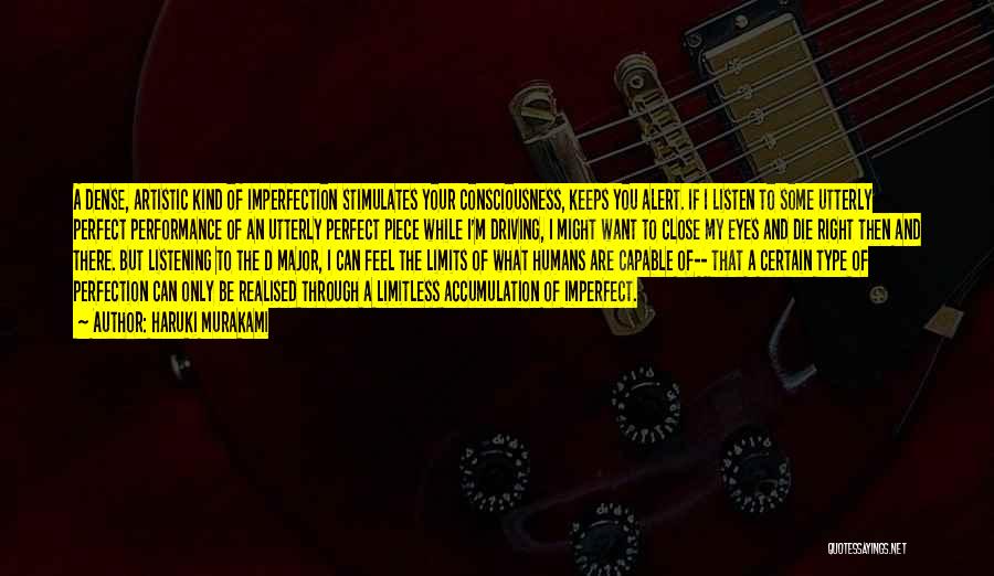 Haruki Murakami Quotes: A Dense, Artistic Kind Of Imperfection Stimulates Your Consciousness, Keeps You Alert. If I Listen To Some Utterly Perfect Performance