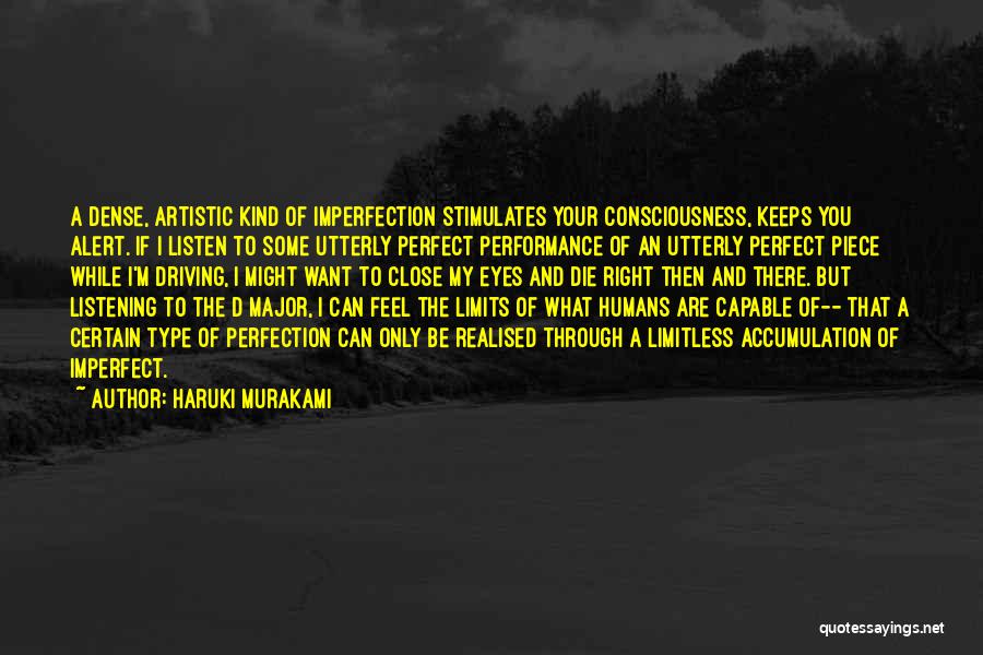 Haruki Murakami Quotes: A Dense, Artistic Kind Of Imperfection Stimulates Your Consciousness, Keeps You Alert. If I Listen To Some Utterly Perfect Performance