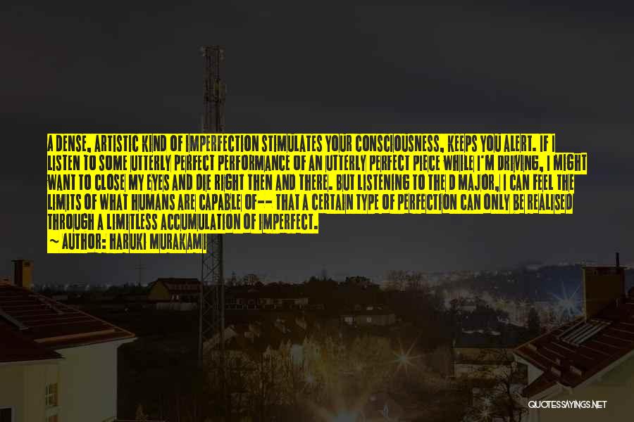 Haruki Murakami Quotes: A Dense, Artistic Kind Of Imperfection Stimulates Your Consciousness, Keeps You Alert. If I Listen To Some Utterly Perfect Performance