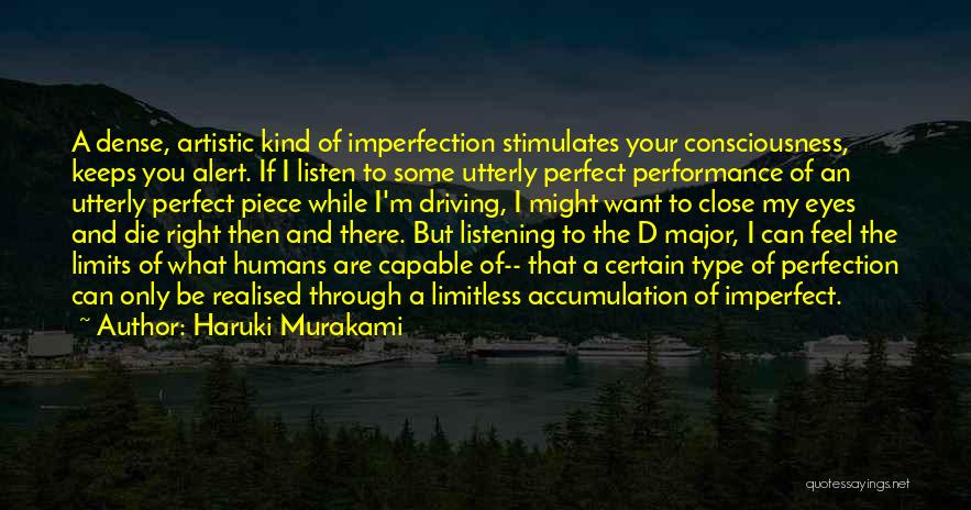 Haruki Murakami Quotes: A Dense, Artistic Kind Of Imperfection Stimulates Your Consciousness, Keeps You Alert. If I Listen To Some Utterly Perfect Performance