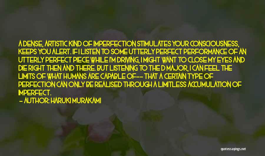 Haruki Murakami Quotes: A Dense, Artistic Kind Of Imperfection Stimulates Your Consciousness, Keeps You Alert. If I Listen To Some Utterly Perfect Performance