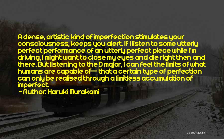 Haruki Murakami Quotes: A Dense, Artistic Kind Of Imperfection Stimulates Your Consciousness, Keeps You Alert. If I Listen To Some Utterly Perfect Performance