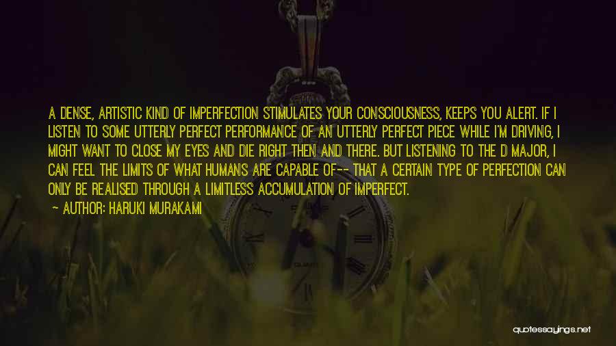 Haruki Murakami Quotes: A Dense, Artistic Kind Of Imperfection Stimulates Your Consciousness, Keeps You Alert. If I Listen To Some Utterly Perfect Performance