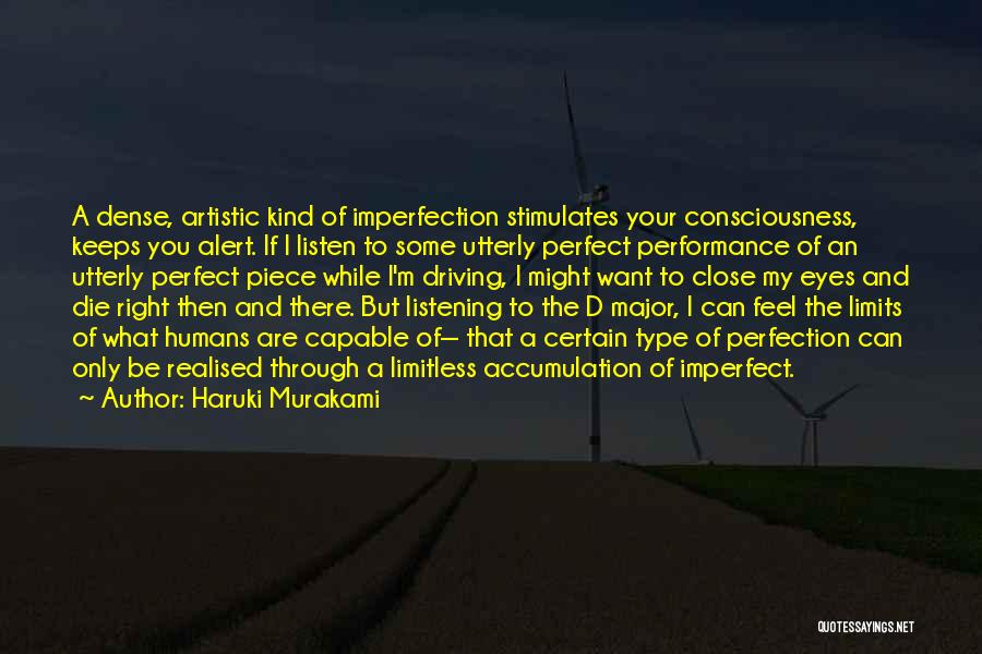 Haruki Murakami Quotes: A Dense, Artistic Kind Of Imperfection Stimulates Your Consciousness, Keeps You Alert. If I Listen To Some Utterly Perfect Performance