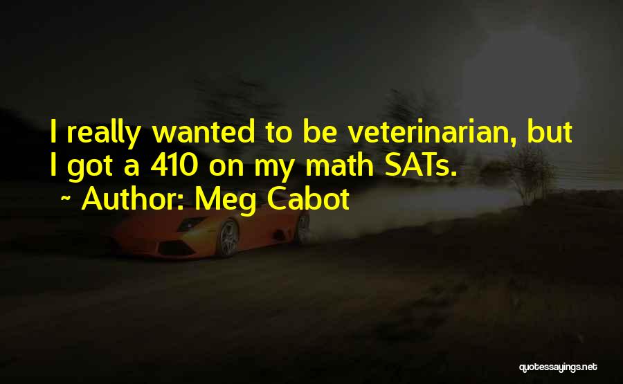 Meg Cabot Quotes: I Really Wanted To Be Veterinarian, But I Got A 410 On My Math Sats.