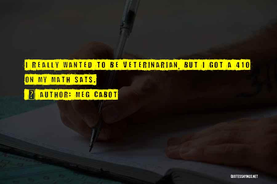 Meg Cabot Quotes: I Really Wanted To Be Veterinarian, But I Got A 410 On My Math Sats.