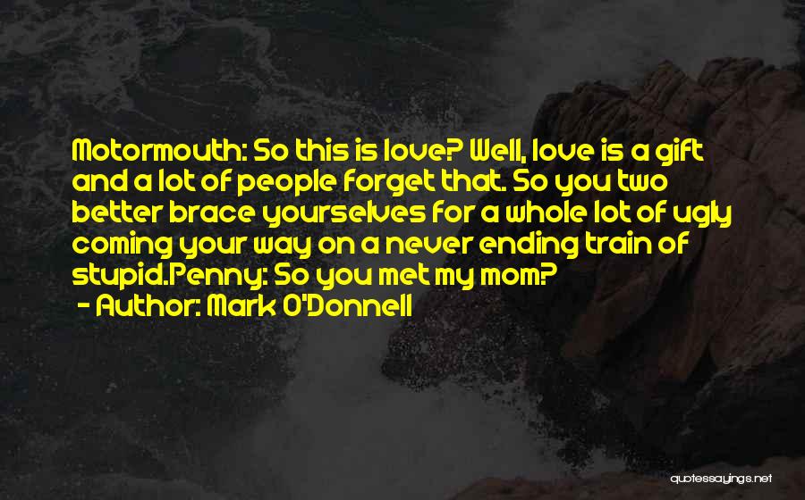 Mark O'Donnell Quotes: Motormouth: So This Is Love? Well, Love Is A Gift And A Lot Of People Forget That. So You Two