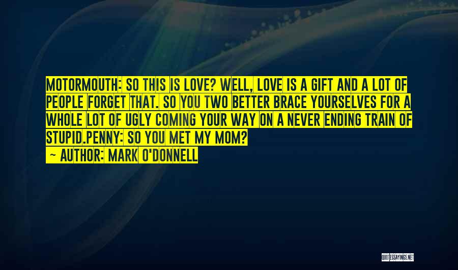 Mark O'Donnell Quotes: Motormouth: So This Is Love? Well, Love Is A Gift And A Lot Of People Forget That. So You Two