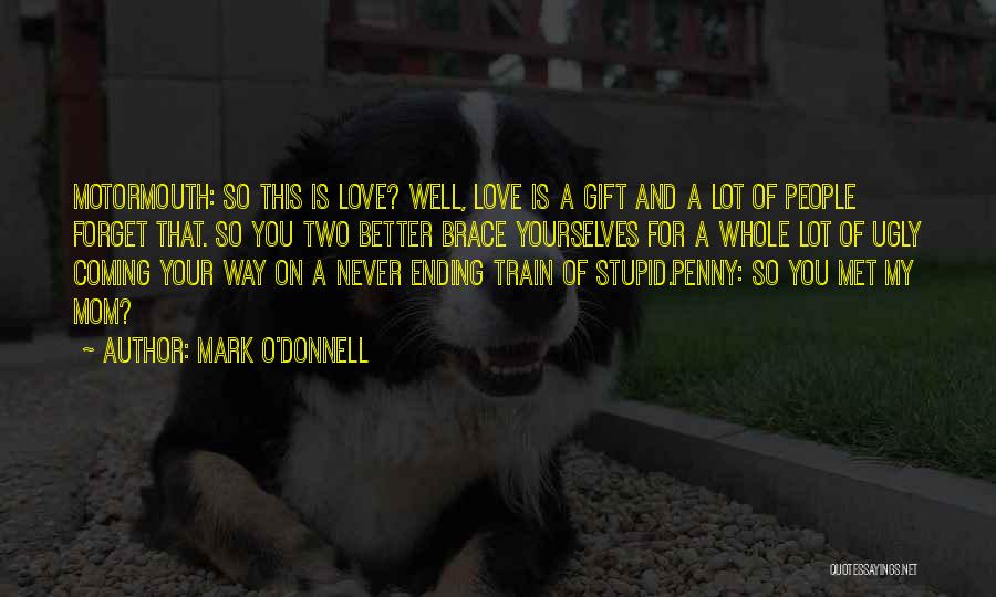 Mark O'Donnell Quotes: Motormouth: So This Is Love? Well, Love Is A Gift And A Lot Of People Forget That. So You Two